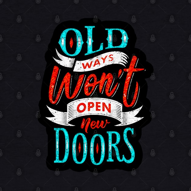 Old Ways Won't Open New Doors - Typography Inspirational Quote Design Great For Any Occasion by TeesHood